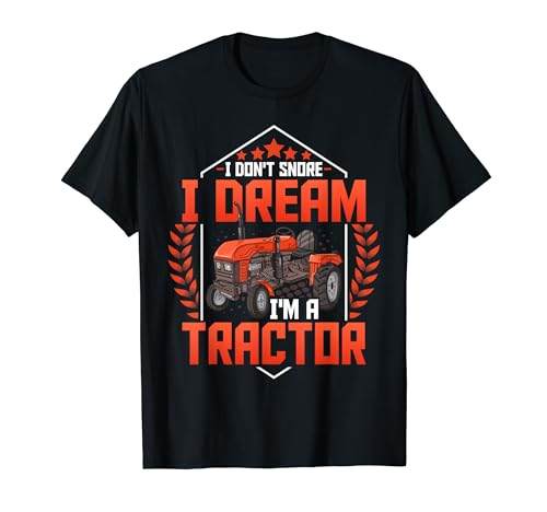 Tractor Lover Farmer I Don't Snore I Dream I'm a Tractor Maglietta
