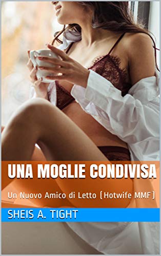 Una Moglie Condivisa: Un Nuovo Amico di Letto (Hotwife MMF) (Italian Edition)