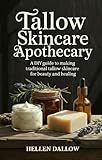 Tallow Skincare Apothecary: The Complete Step-by-Step DIY Guide to Making Traditional Tallow Skincare for Beauty, Wellness, and Natural Healing