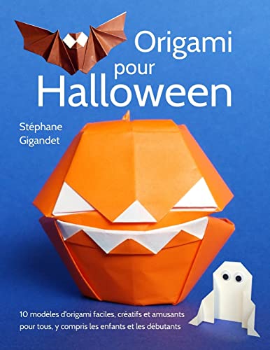Origami pour Halloween: 10 modèles d'origami faciles, créatifs et amusants pour tous, y compris les enfants et les débutants (French Edition)