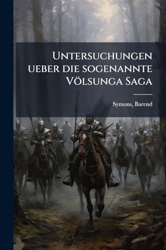 Untersuchungen ueber die sogenannte Völsunga Saga (German Edition)