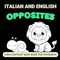 Italian and English Opposites High Contrast Baby Book for Newborns: Simple Black and White Pictures for 0-12 Months, Bilingual Vocabulary (High Contrast Books) B0F5MNX8RC Book Cover