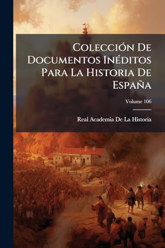 Colección De Documentos Inéditos Para La Historia De España; Volume 106 (Spanish Edition)