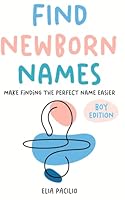FIND NEWBORN NAMES - BOY EDITION: Make finding the perfect name easier B0DG3MG3V6 Book Cover