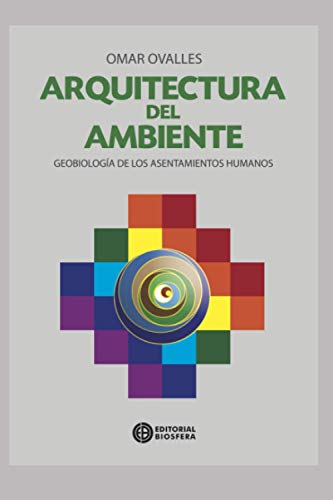 ARQUITECTURA DEL AMBIENTE: geobiología de los asentamientos humanos (ECOLOGIA, MEDIO AMBIENTE Y HUERTA, QUE ESTA PASANDO EN EL MUNDO, Y PROPUESTAS ... PARA LOS TIEMPOS ACTUALES.) (Spanish Edition)