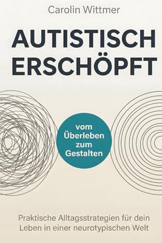 Autistisch erschöpft: Praktische Alltagsstrategien für dein Leben in einer neurotypischen Welt - vom Überleben zum Gestalten