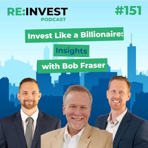 #151 Invest Like a Billionaire: Insights from Bob Fraser