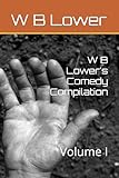 W B Lower's Comedy Compilation: Volume I