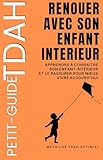 TDAH : Renouer avec son enfant intérieur: Apprendre à connaître son enfant intérieur et le rassurer pour mieux vivre aujourd’hui