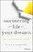 Uncovering the Life of Your Dreams: An Enlightening Story