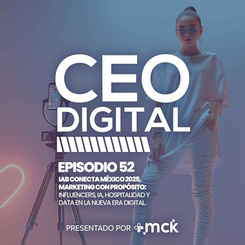 52 | IAB Conecta M&eacute;xico 2025: Marketing con prop&oacute;sito: Influencers, IA, hospitalidad y data en la nueva era digital