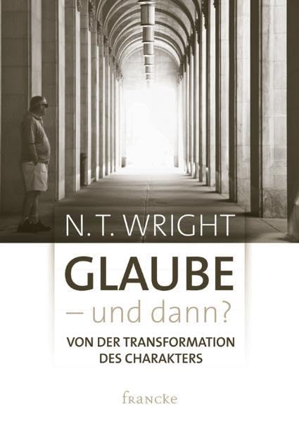 Glaube - und dann?: von der Transformation des Charakters