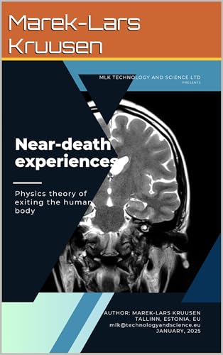 Near-death experiences: scientific analysis: A great introduction to the physics theory of human disembodiment and supercivilization theory (MLK Technology and Science presents)