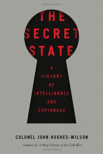 Pegasus Books Hughes-Wilson Colonel, John The Secret State: A History Of Intelligence And Espionage cover