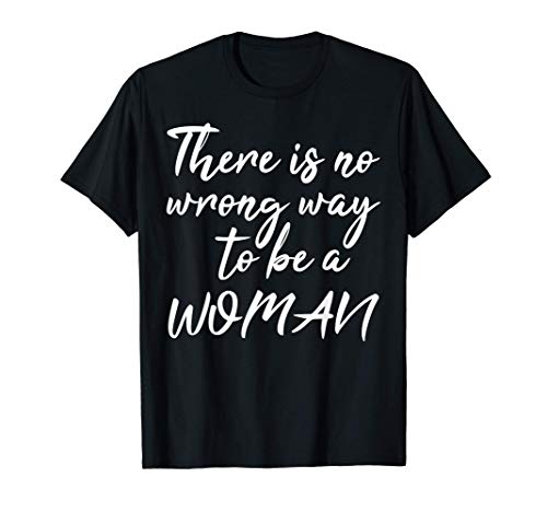 No Wrong Way To Be A Woman Insprirational Feminist Gift Camiseta