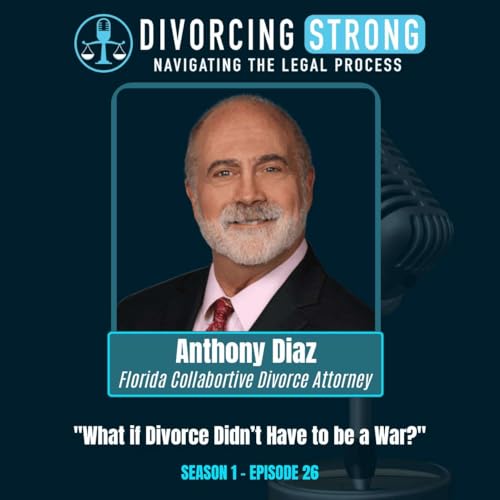 S1:E26 &ndash; Peaceful Divorce: Mediation, Conscious Uncoupling & Healing After Divorce with Florida Family Law Attorney Anthony Diaz