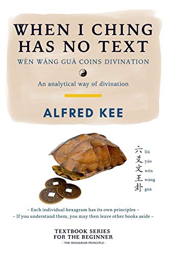 When I Ching Has no Text: Wen Wang Gua coins Divination (I Ching Wen Wang Gua Divination Textbook Book 1)