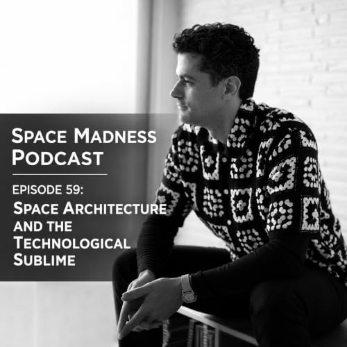 Space Madness Podcast Episode 59: Space Architecture and the Technological Sublime