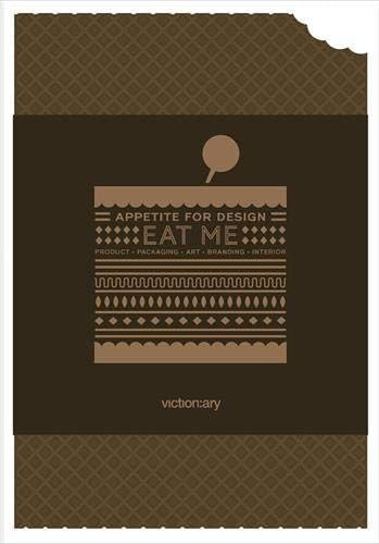 Eat Me: Appetite for Design, Product, Packaging, Art, Branding, Interior
