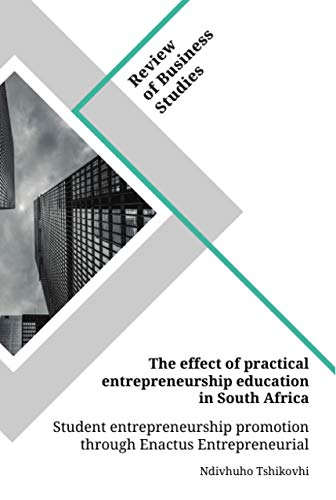 The effect of practical entrepreneurship education in South Africa. Student entrepreneurship promotion through Enactus Entrepreneurial Projects