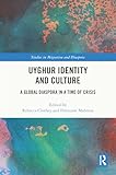 Uyghur Identity and Culture: A Global Diaspora in a Time of Crisis (Studies in Migration and Diaspora)