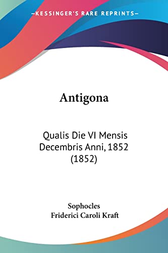 Antigona: Qualis Die VI Mensis Decembris Anni, 1852 (1852) (Latin Edition)