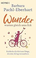 Wunder warten gleich ums Eck: Entdecke die kleinen Dinge, die den Alltag verzaubern 3453703936 Book Cover