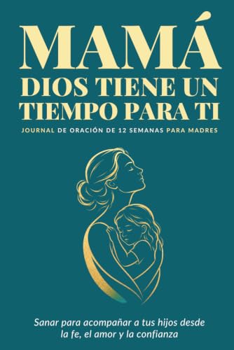 Mamá, Dios tiene un tiempo para ti: Journal de Oración de 12 Semanas para Madres (Desde Dios) Mamá, Dios tiene un tiempo para ti: Journal de Oración de 12 Semanas para Madres (Desde Dios)