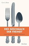 Der Geschmack der Freiheit. Eine Geschichte der Kulinarik: Eine Kulturgeschichte vom Restaurant der Französischen Revolution bis zur Haute Cuisine