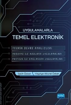 Uygulamalarla Temel Elektronik Teorik Devre Analizleri - Arduino  le Kodlama Uygulamalar  - Proteus  le Sim lasyon Uygulamalar