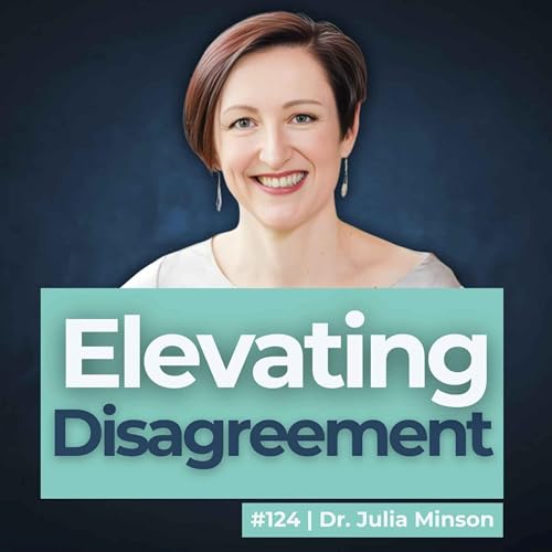 #124 Maybe You're not Disagreeing in the Optimal Way? Feat Dr. Julia Minson.