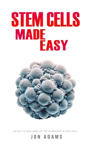 Stem Cells Made Easy: An Easy To Read Guide About The Foundations Of Stem Cells