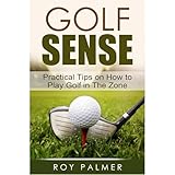 Golf Sense:Practical Tips on How To Play Golf in The Zone