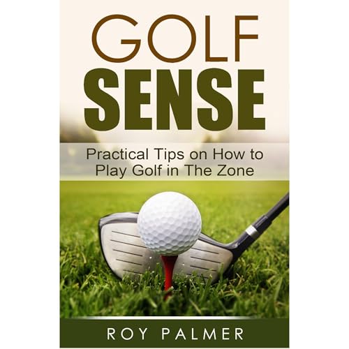 Golf Sense:Practical Tips on How To Play Golf in The Zone by Roy Palmer episode artwork