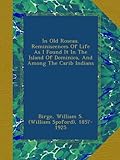 In Old Roseau. Reminiscences Of Life As I Found It In The Island Of Dominica, And Among The Carib Indians