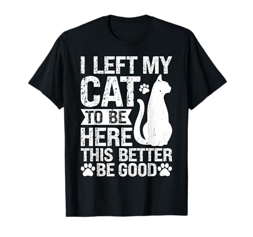 Funny I Left My Cat to Be Here T-Shirt Men Women