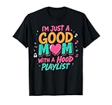 I'm Just A Good Mom With A Hood Playlist Funny Mothers Day T-Shirt