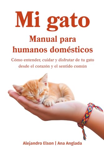 Mi gato. Manual para humanos domésticos: Como entender, cuidar y disfrutar de tu gato desde el corazón y el sentido común