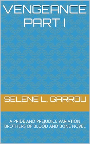 VENGEANCE PART I: A PRIDE AND PREJUDICE VARIATION BROTHERS OF BLOOD AND BONE NOVEL