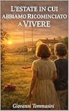  L’ESTATE IN CUI ABBIAMO RICOMINCIATO A VIVERE: Due donne. Una vita messa in pausa. Il coraggio di tornare a scegliere. (La felicità possibile. Frammenti di resilienza quotidiana. Vol. 17)