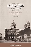 Los Altos de Jalisco: Padrones Parroquiales del Siglo XVII Volumen 2 1505623170 Book Cover