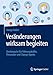 Veränderungen wirksam begleiten: Denkimpulse für Führungskräfte, Personaler und Change Agents