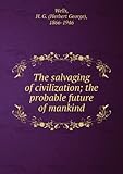 The Salvaging of Civilization: The Probable Future of Mankind - H. G. (Herbert George), 1866-1946 Wells