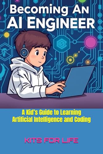 Becoming an AI Engineer: A Kid’s Guide to Learning Artificial Intelligence and Coding: A Fun and Easy Guide to AI, Coding, and Building Smart Projects