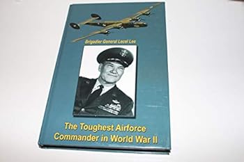 Hardcover Brigadier General Lecel Lee - The Toughest Airforce Commander in World War II Book