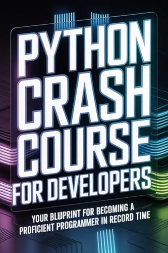 PYTHON CRASH COURSE FOR DEVELOPERS: your blueprint for becoming a proficient programmer in record time (English Edition)