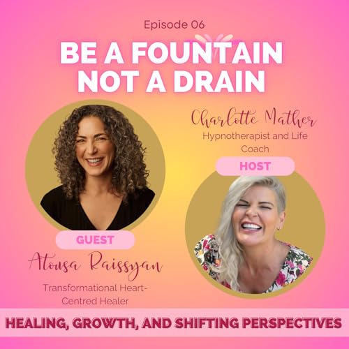 Episode 6: Healing, Growth, and Shifting Perspectives with Atousa Raissyan