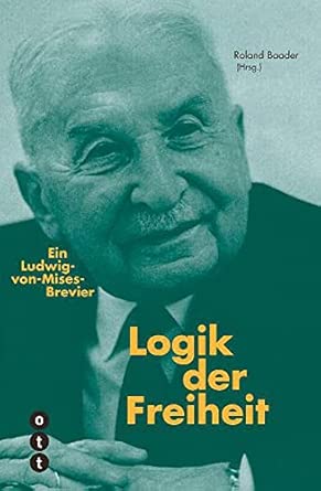 Logik der Freiheit: Ein Ludwig-von-Mises-Brevier