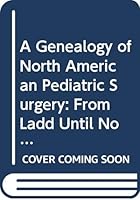 A Genealogy of North American Pediatric Surgery: From Ladd Until Now B0006FAXVK Book Cover