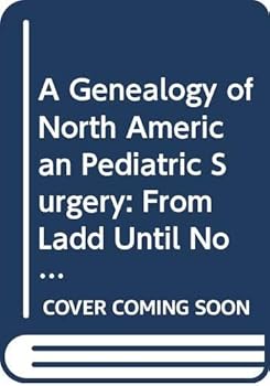 Hardcover A Genealogy of North American Pediatric Surgery: From Ladd Until Now Book